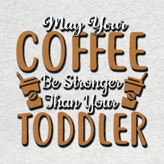 May your coffee be your toodler, Coffee lovers by PRINT-LAND